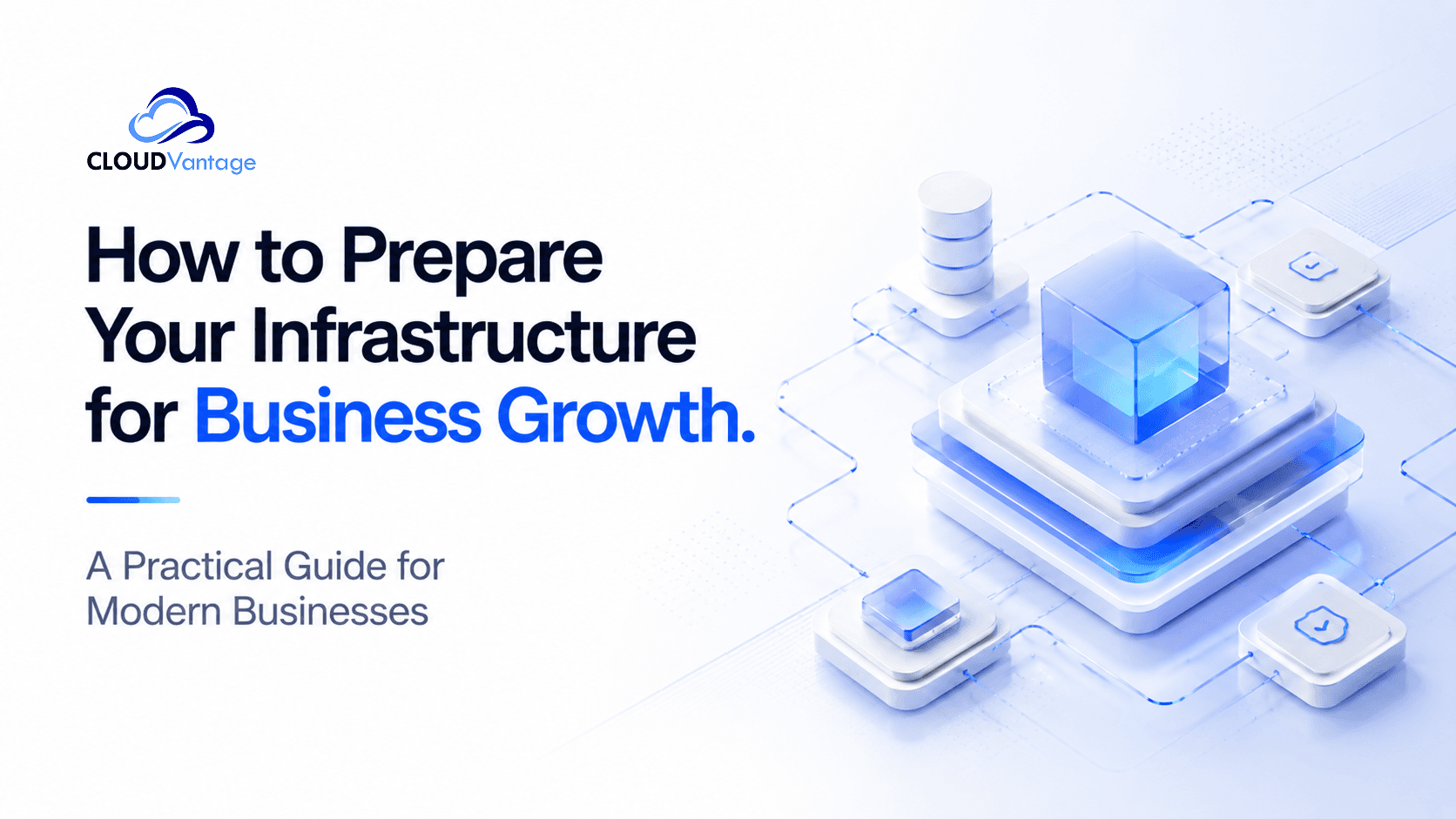 How to Prepare Your Infrastructure for Business Growth: A Practical Guide for Modern Businesses